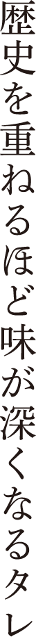 歴史を重ねるほど味が深くなるタレ